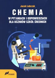 Chemia w pytaniach i odpowiedziach dla uczniw szk rednich, Lubczak Jacek