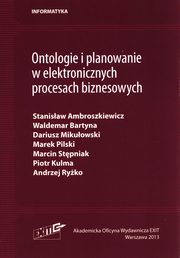 Ontologie i planowanie w elektronicznych procesach biznesowych, Ambroszkiewicz Stanisaw, Bartyna Waldemar, Mikuowski Dariusz, Pilski Marek, Stpniak Marcin, Kulma Piotr, Ryko Andrzej