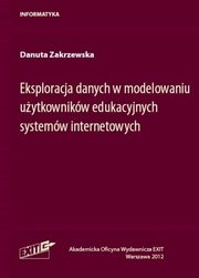 ksiazka tytu: Eksploracja danych w modelowaniu uytkownikw edukacyjnych systemw internetowych autor: Zakrzewska Danuta