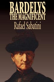 Bardelys the Magnificent by Rafael Sabatini, Historical Fiction, Sabatini Rafael