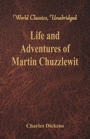 Life And Adventures Of Martin Chuzzlewit (World Classics, Unabridged), Dickens Charles