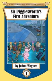 Sir Pigglesworth's First Adventure, Wagner JoAnn