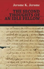 The Second Thoughts of an Idle Fellow, Jerome Jerome K.