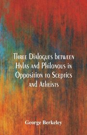 Three Dialogues between Hylas and Philonous in Opposition to Sceptics and Atheists, Berkeley George