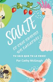 SAUTEZ ET CRIE COMME UN CACATO?S !, McGough Cathy