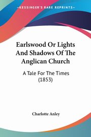 Earlswood Or Lights And Shadows Of The Anglican Church, Anley Charlotte