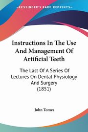 Instructions In The Use And Management Of Artificial Teeth, Tomes John