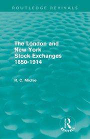 The London and New York Stock Exchanges 1850-1914 (Routledge Revivals), Michie Ranald