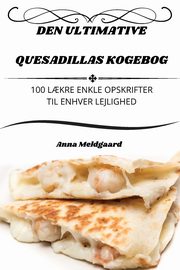 DEN ULTIMATIVE QUESADILLAS KOGEBOG, Anna Meldgaard