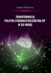 Transformacja polityki cyberbezpieczestwa RP w XXI, Oleksiewicz Izabela