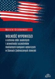 Wolno wypowiedzi a ochrona dbr osobistych i prywatnoci uczestnikw medialnych kampanii wyborczych w Stanach Zjednoczonych Ameryki, Grzybowski Marcin