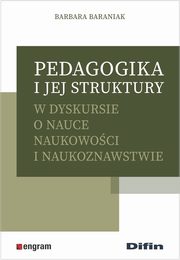 Pedagogika i jej struktury w dyskursie o nauce naukowoci i naukoznawstwie, Baraniak Barbara