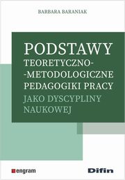 ksiazka tytu: Podstawy teoretyczno-metodologiczne pedagogiki pracy jako dyscypliny naukowej autor: Baraniak Barbara