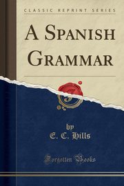 ksiazka tytu: A Spanish Grammar (Classic Reprint) autor: Hills E. C.