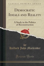 ksiazka tytu: Democratic Ideals and Reality autor: Mackinder Halford John