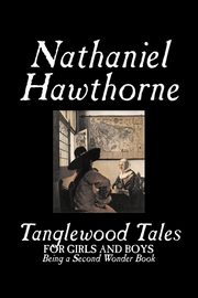 Tanglewood Tales by Nathaniel Hawthorne, Fiction, Classics, Hawthorne Nathaniel