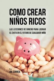 Como Crear Ni?os Ricos, Correa Joe