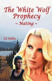 The White Wolf Prophecy - Mating - Book 1, Kelley Lk