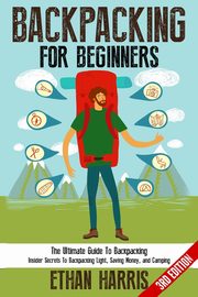 Backpacking For Beginners!, Harris Ethan