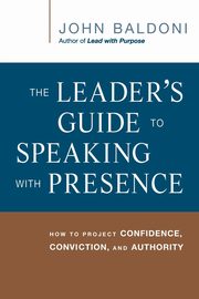 The Leader's Guide to Speaking with Presence, Baldoni John