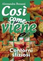 Cos? come viene - CONTORNI SFIZIOSI, Benassi Alessandra