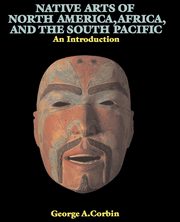 Native Arts Of North America, Africa, And The South Pacific, Corbin George A.