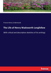 The Life of Henry Wadsworth Longfellow, Underwood Francis Henry