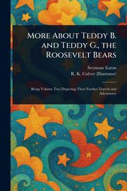 More About Teddy B. and Teddy G., the Roosevelt Bears, Eaton Seymour