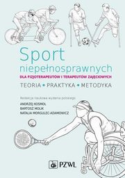 Sport niepenosprawnych dla fizjoterapeutw i terapeutw zajciowych, Kosmol Andrzej, Molik Bartosz, Morgulec-Adamowicz Natalia