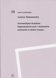 Humanistyka suebna Negocjowanie pola i budowanie autonomii w dobie kryzysu, Tabaszewska Justyna