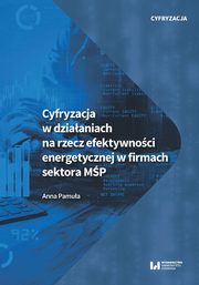 ksiazka tytu: Cyfryzacja w dziaaniach na rzecz efektywnoci energetycznej w firmach sektora MP autor: Pamua Anna