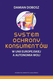 System ochrony konsumentw w Unii Europejskiej a autonomia woli, Dobosz Damian