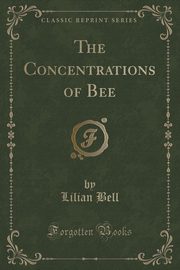 ksiazka tytu: The Concentrations of Bee (Classic Reprint) autor: Bell Lilian