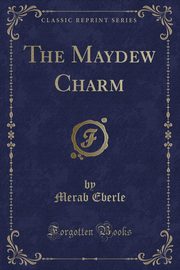 ksiazka tytu: The Maydew Charm (Classic Reprint) autor: Eberle Merab