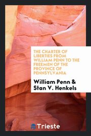 ksiazka tytu: The charter of liberties from William Penn to the freemen of the province of Pennsylvania autor: Pennsylvania