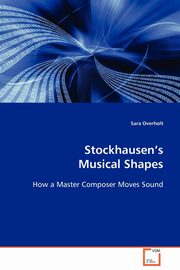 Stockhausen's Musical Shape, Overholt Sara
