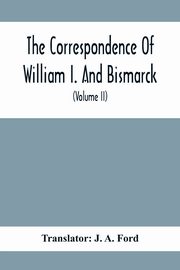 The Correspondence Of William I. And Bismarck, 
