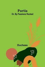 Portia; Or, By Passions Rocked, Duchess