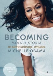 ksiazka tytu: Becoming Moja historia Dla modych czytelniczek i czytelnikw autor: Obama Michelle