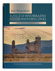 Rzecz o wyobrani historycznej wiczenia z hermeneutyki, Pomorski Jan
