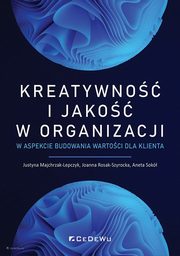 ksiazka tytu: Kreatywno i jako w organizacji w aspekcie budowania wartoci dla klienta autor: Majchrzak-Lepczyk Justyna, Rosak-Szyrocka Joanna, Sok Aneta