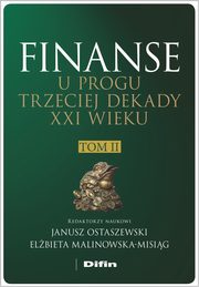 Finanse u progu trzeciej dekady XXI wieku Tom 2, Ostaszewski Janusz, Malinowska-Misig Elbieta redakcja naukowa
