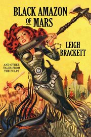 ksiazka tytu: Black Amazon of Mars and Other Tales from the Pulps autor: Brackett Leigh