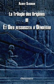 ksiazka tytu: La Trilogie des Origines III - Et Dieu ressuscita ? Dendrah autor: Slosman Albert