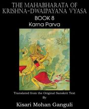 The Mahabharata of Krishna-Dwaipayana Vyasa Book 8 Karna Parva, Vyasa Krishna-Dwaipayana