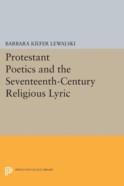 Protestant Poetics and the Seventeenth-Century Religious Lyric, Lewalski Barbara Kiefer