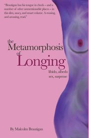 The Metamorphosis of Longing, Brautigan Malcolm