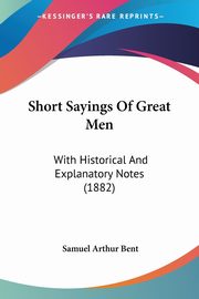 Short Sayings Of Great Men, Bent Samuel Arthur