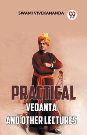 Practical Vedanta And Other Lectures, Vivekananda Swami
