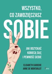 Wszystko co zawdziczasz sobie., Cadoche Elisabeth, de Montarlot Anne